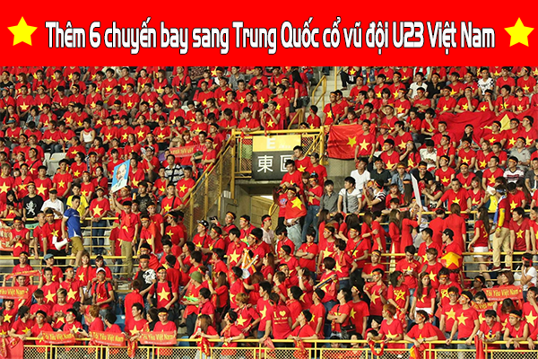 Thêm 6 chuyến bay sang Trung Quốc cổ vũ đội U23 Việt Nam