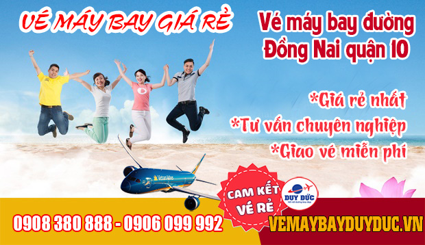 Vé máy bay đường Đồng Nai quận 10 TP Hồ Chí Minh