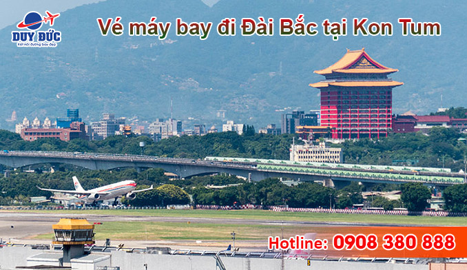 đại lý bán vé máy bay đi Đài Bắc (TPE) Đài Loan tại Kon Tum