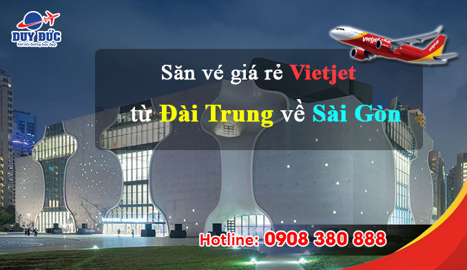 săn vé máy bay giá rẻ Vietjet từ Đài Trung về Sài Gòn