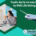 Tuyển đại lý vé máy bay cấp 2 tại Đắk Lắk không ký quỹ