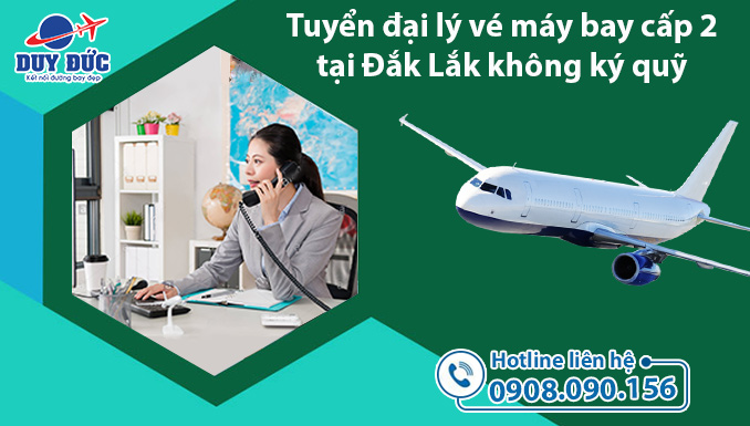 Tuyển đại lý vé máy bay cấp 2 tại Đắk Lắk không ký quỹ 