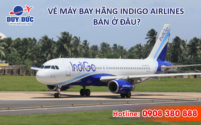 Vé máy bay hãng Indigo Airlines bán ở đâu?