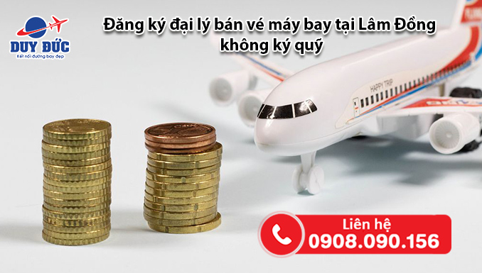 Đăng ký đại lý bán vé máy bay tại Lâm Đồng không ký quỹ