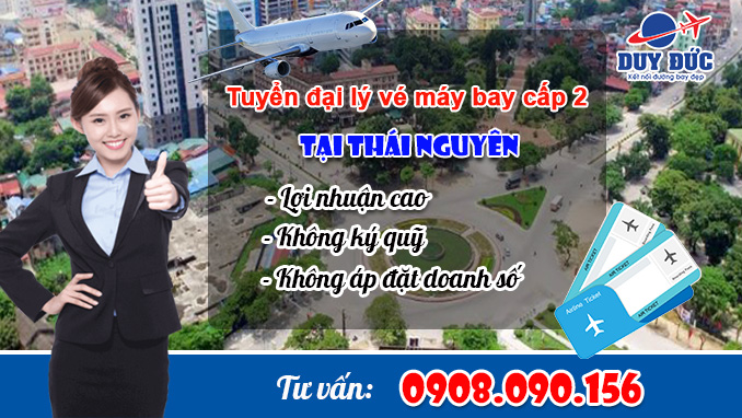 Tuyển đại lý cấp 2 bán vé máy bay tại Thái Nguyên miễn phí